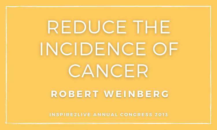 Bob Weinberg about reducing the incidence of cancer