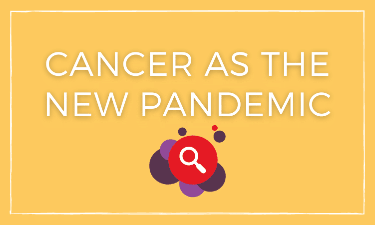 Cancer as the new pandemic