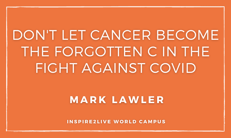 Don't let Cancer become the forgotten C in the fight against COVID - Mark Lawler