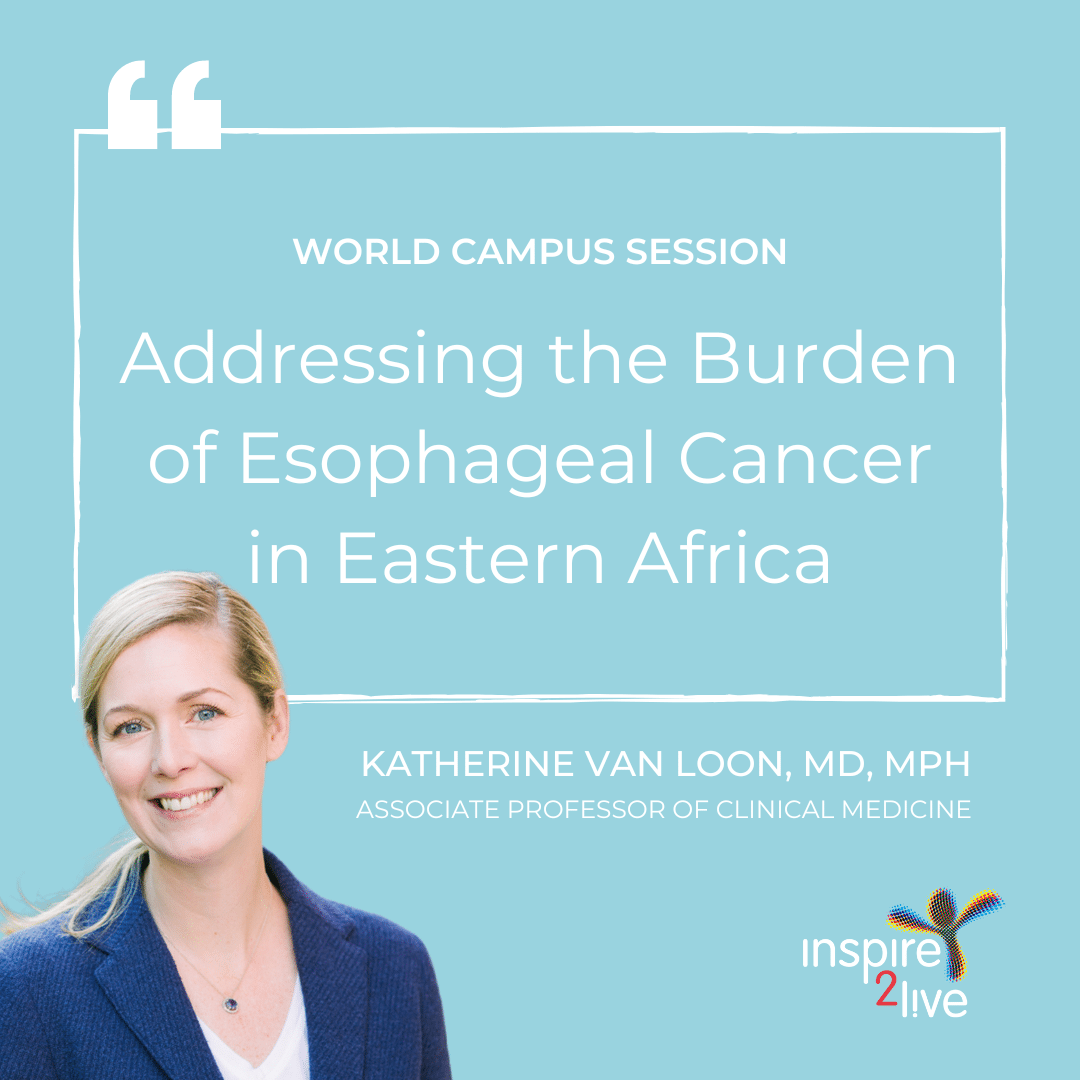 World Campus Sessions - Katherine van Loon - Addressing the Burden of Esophageal Cancer in Eastern Africa